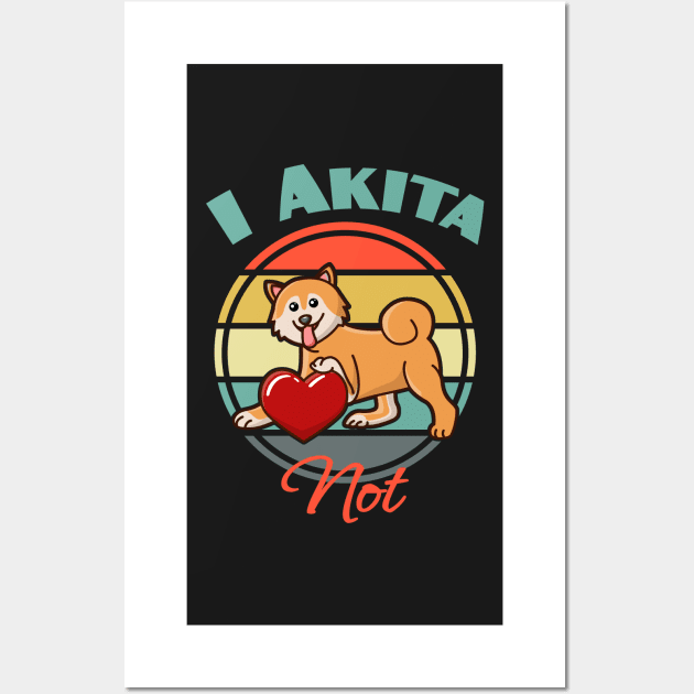 I Akita Inu Not Dog puppy Lover Cute Mothers Day Wall Art by Meteor77